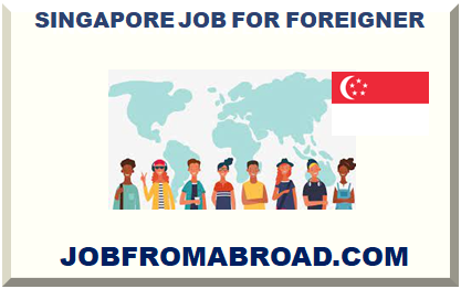 SINGAPORE JOB FOR FOREIGNER 2023