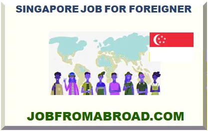 SINGAPORE JOB FOR FOREIGNER 2024