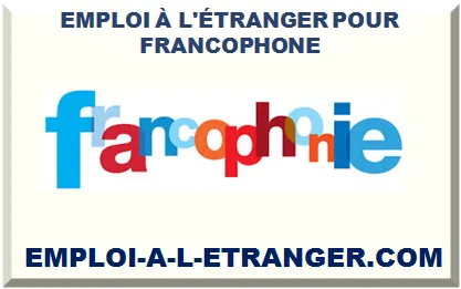 EMPLOI À L'ÉTRANGER POUR FRANCOPHONE 2025
